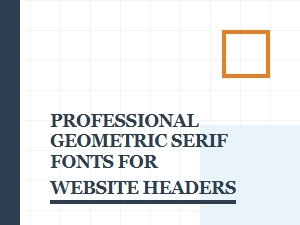 Modern Geometric Serif Fonts for Website Headers